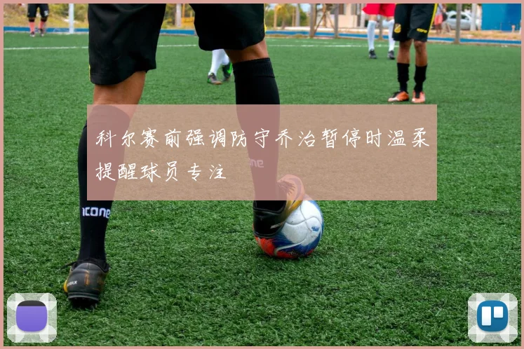 科尔赛前强调防守乔治暂停时温柔提醒球员专注