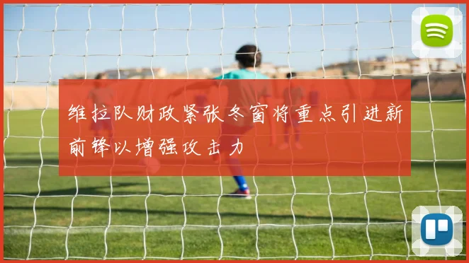 维拉队财政紧张冬窗将重点引进新前锋以增强攻击力